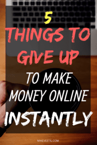 Find out what things to give up to make more money online instantly.