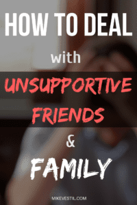 Find out how to deal with unsupportive friends and family.