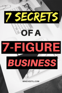 Find out Mike Vestil's 7 Secrets Of A 7-Figure Business