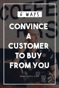 Find out the 6 ways to convince a customer to buy from you.