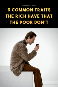 Find out the 3 traits the rich have that poor people don't.