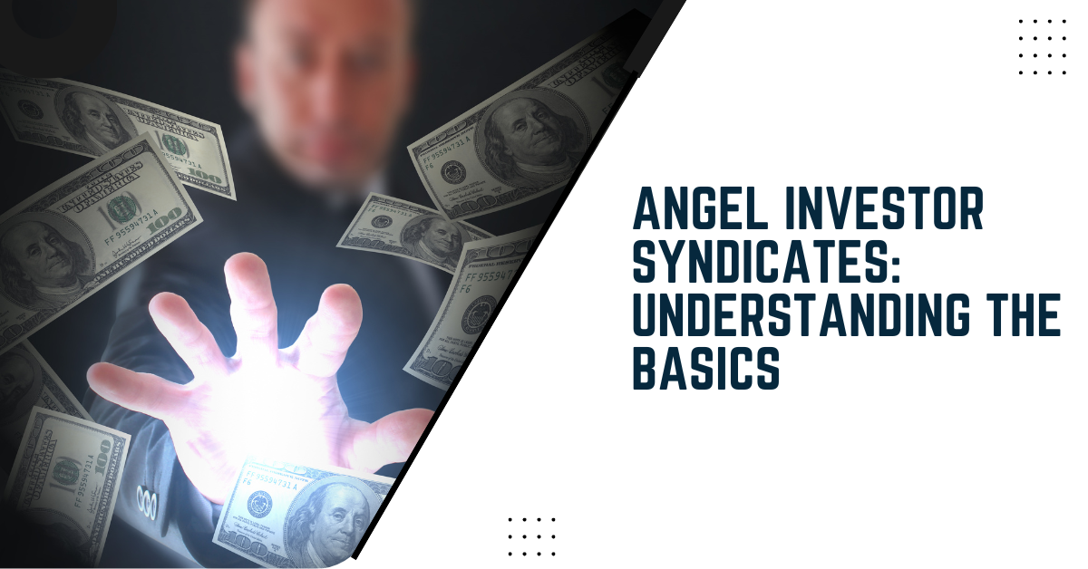 Angel Investor Syndicates: Understanding The Basics