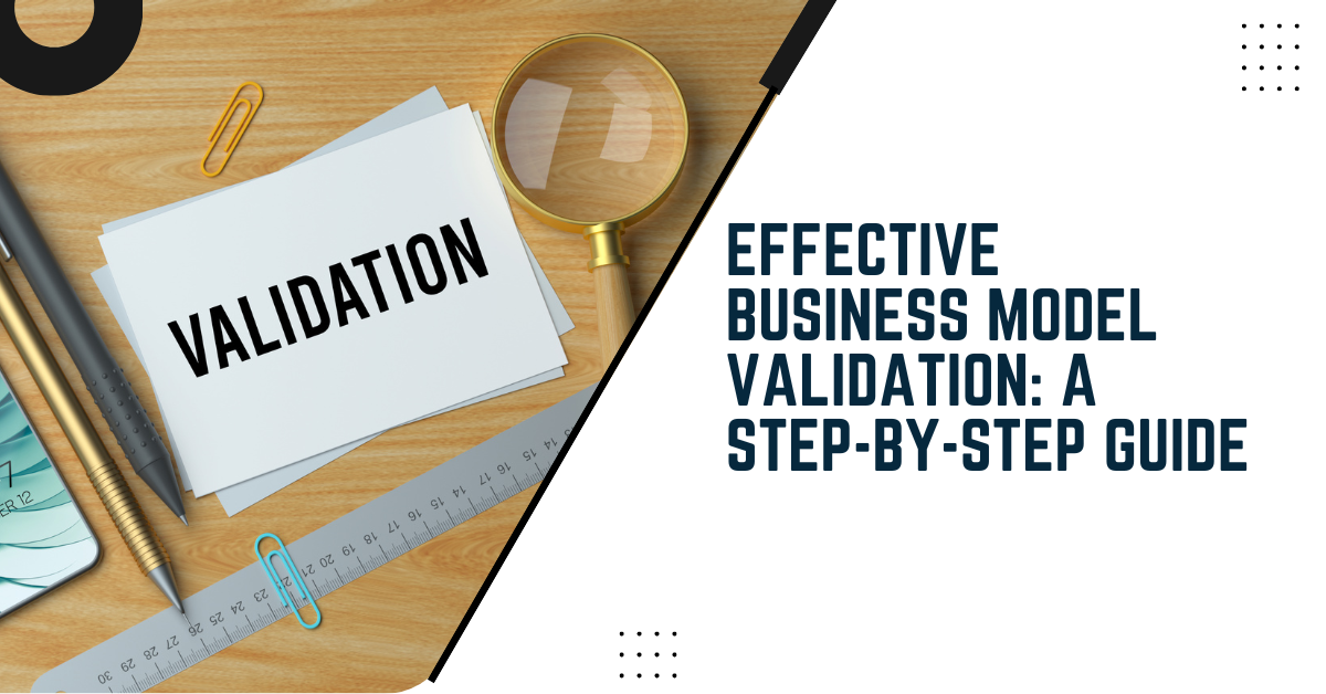 Effective Business Model Validation: A Step-By-Step Guide