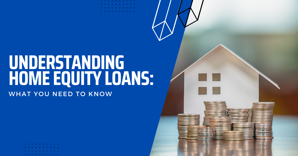 Understanding Home Equity Loans: What You Need To Know