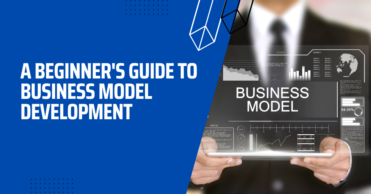 A Beginner's Guide To Business Model Development