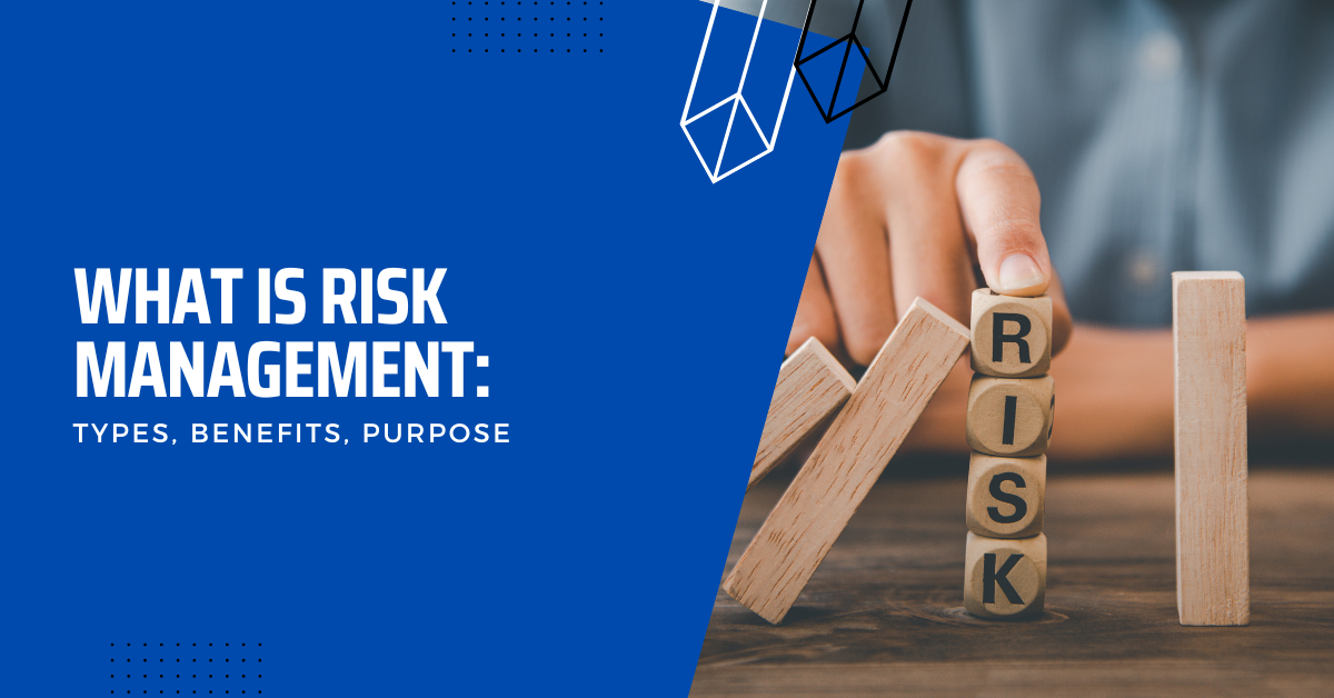 What Is Risk Management: Types, Benefits, Purpose