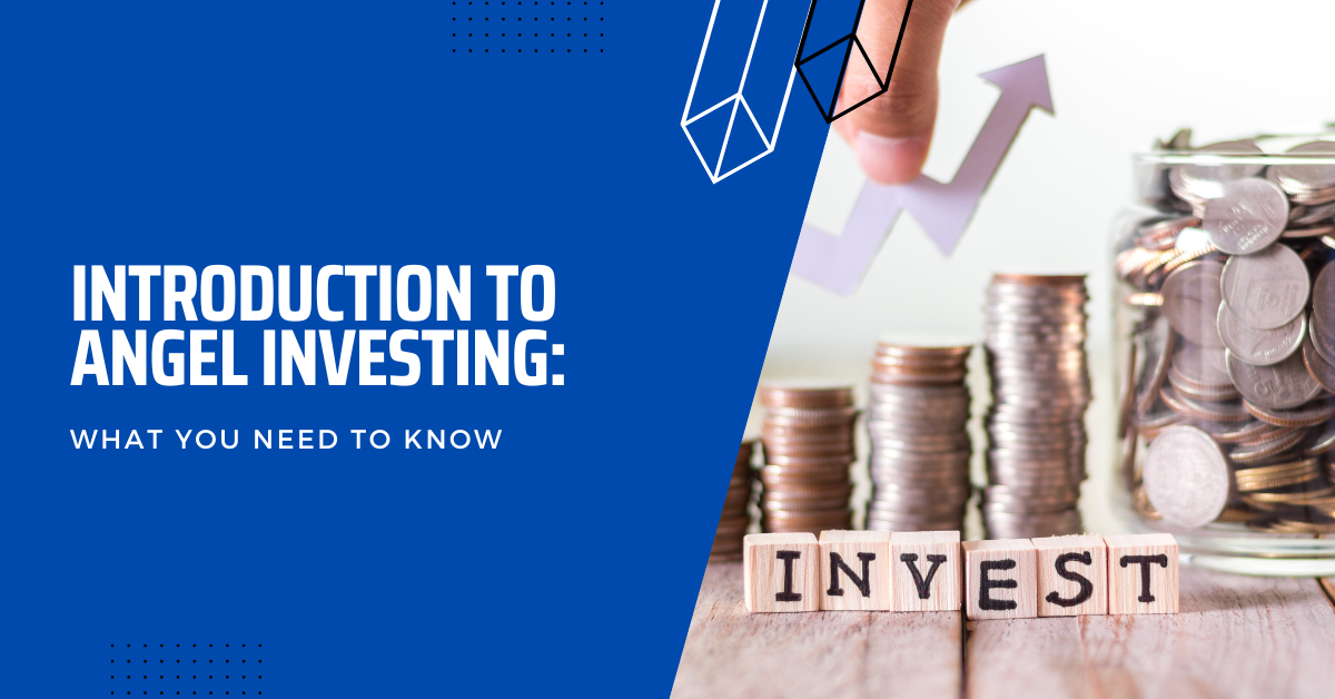 Introduction To Angel Investing: What You Need To Know