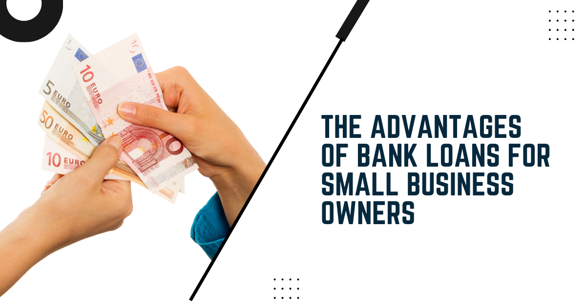 The Advantages Of Bank Loans For Small Business Owners