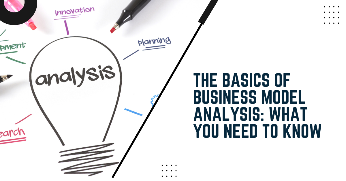 The Basics Of Business Model Analysis: What You Need To Know