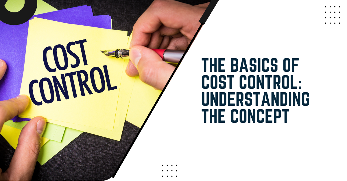 The Basics Of Cost Control: Understanding The Concept