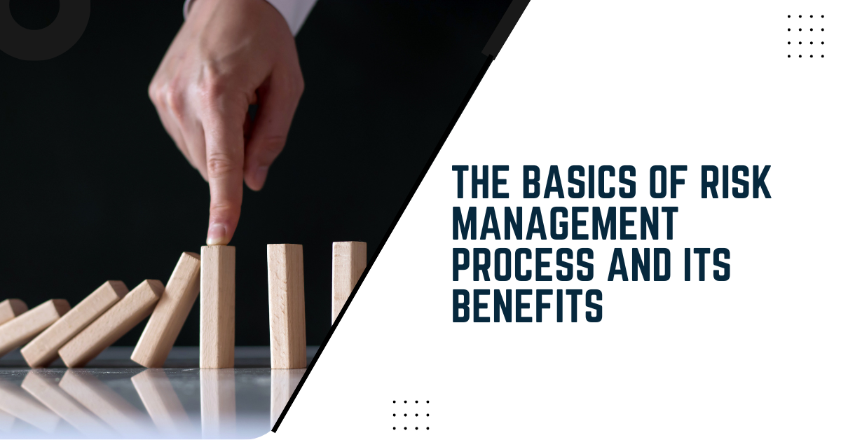 The Basics Of Risk Management Process And Its Benefits
