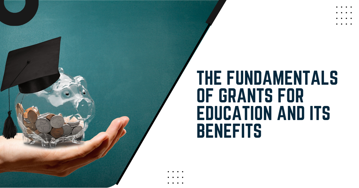 The Fundamentals Of Grants For Education And Its Benefits