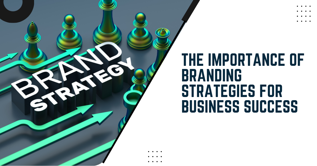 The Importance Of Branding Strategies For Business Success