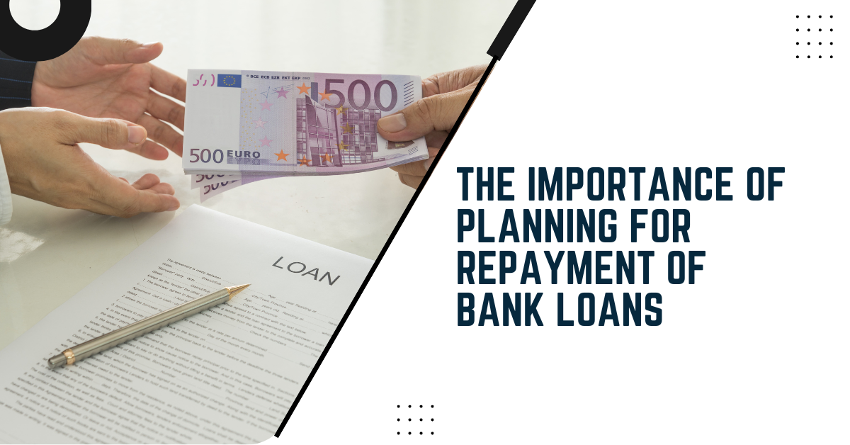 The Importance Of Planning For Repayment Of Bank Loans