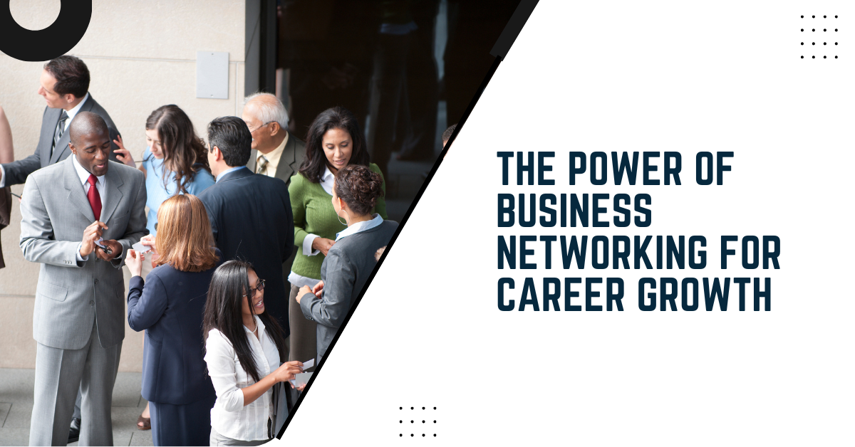 The Power Of Business Networking For Career Growth