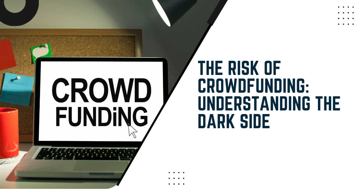 The Risk Of Crowdfunding: Understanding The Dark Side