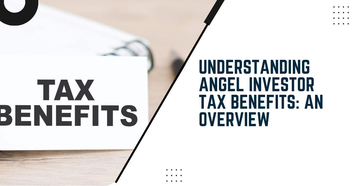 Understanding Angel Investor Tax Benefits: An Overview