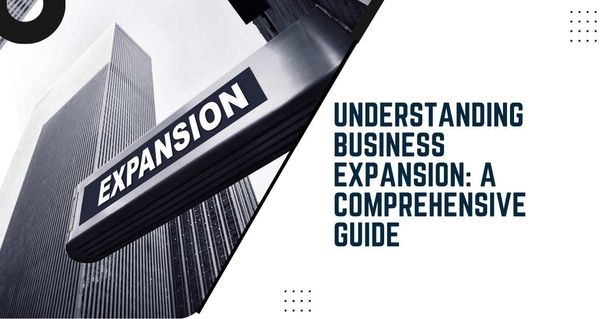 Understanding Business Expansion: A Comprehensive Guide
