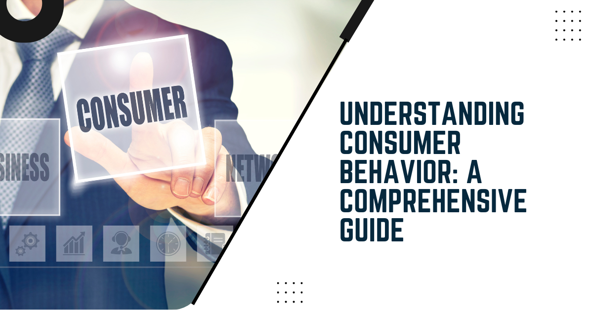 Understanding Consumer Behavior: A Comprehensive Guide