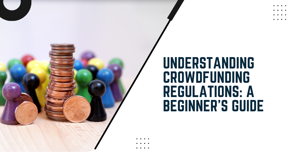 Understanding Crowdfunding Regulations: A Beginner's Guide
