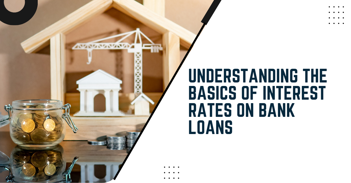 Understanding The Basics Of Interest Rates On Bank Loans