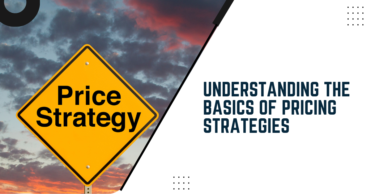 Understanding The Basics Of Pricing Strategies