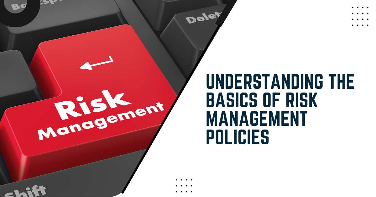 Understanding The Basics Of Risk Management Policies