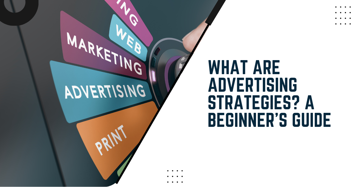 What Are Advertising Strategies? A Beginner's Guide