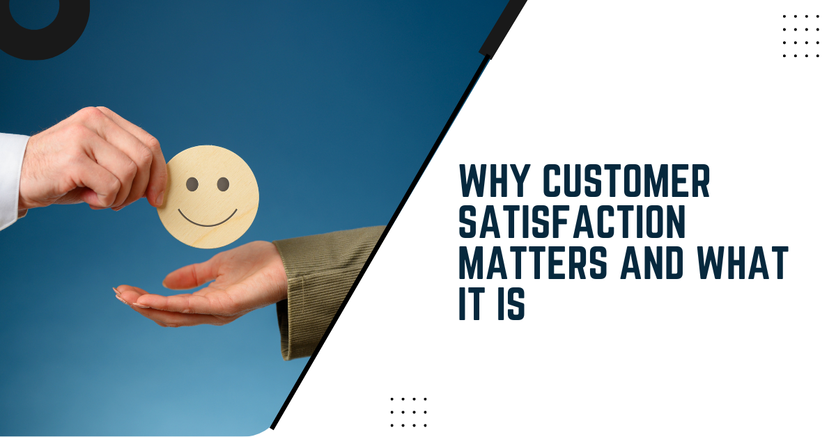 Why Customer Satisfaction Matters And What It Is